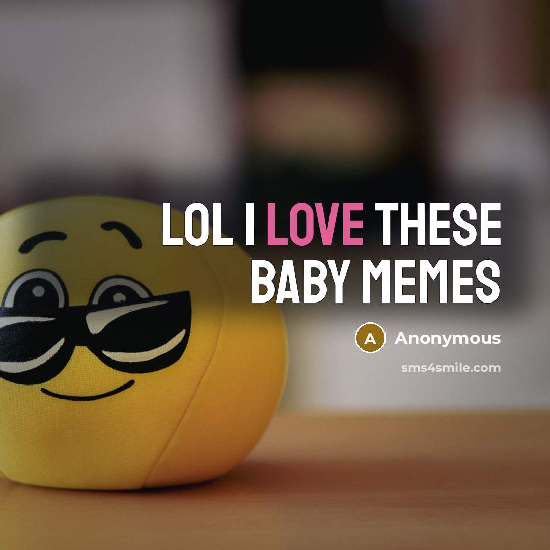 “Lol I love these Baby Memes” quote by Anonymous