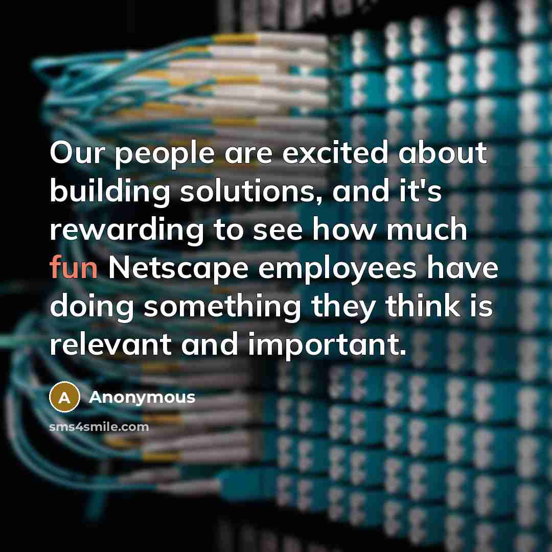 “Our people are excited about building solutions, and it's rewarding…” quote by Anonymous