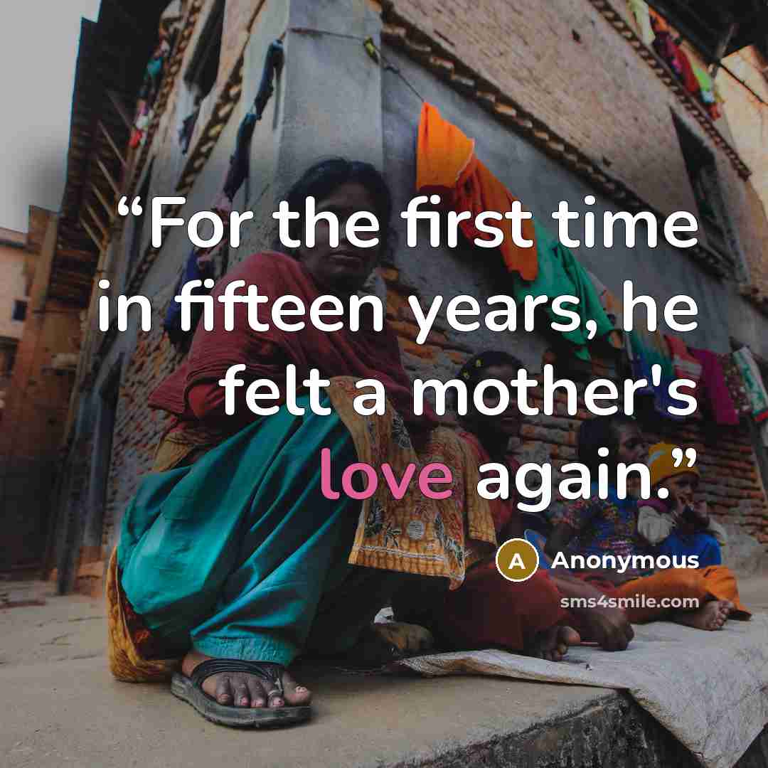 “For the first time in fifteen years, he felt a mother's love again.” quote by Anonymous