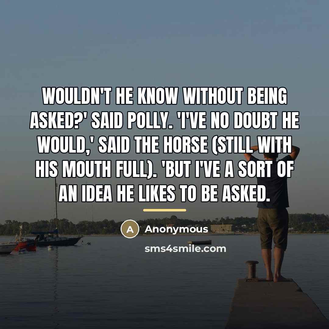 “Wouldn't he know without being asked?' said Polly. 'I've no…” quote by Anonymous