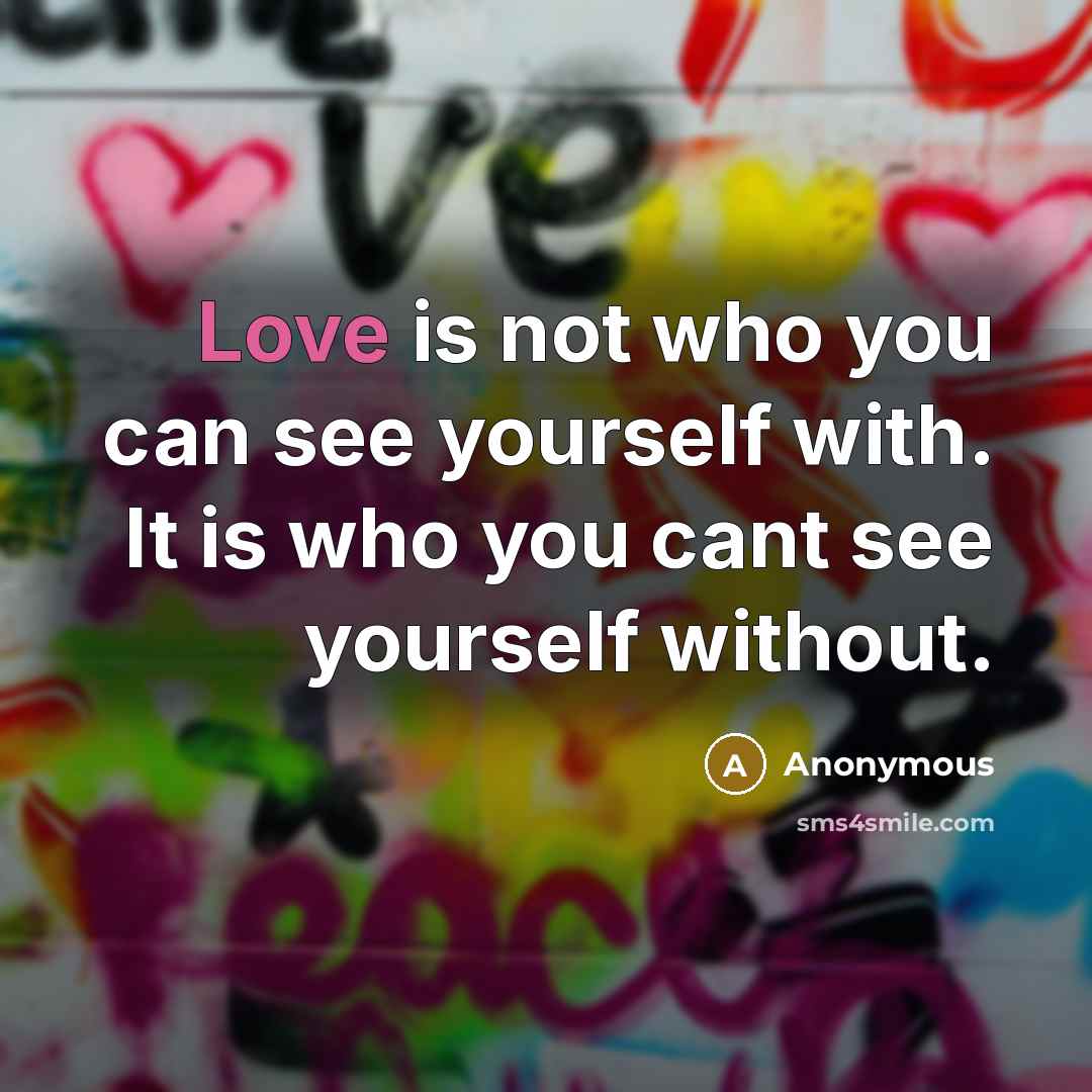 “Love is not who you can see yourself with. It…” quote by Anonymous