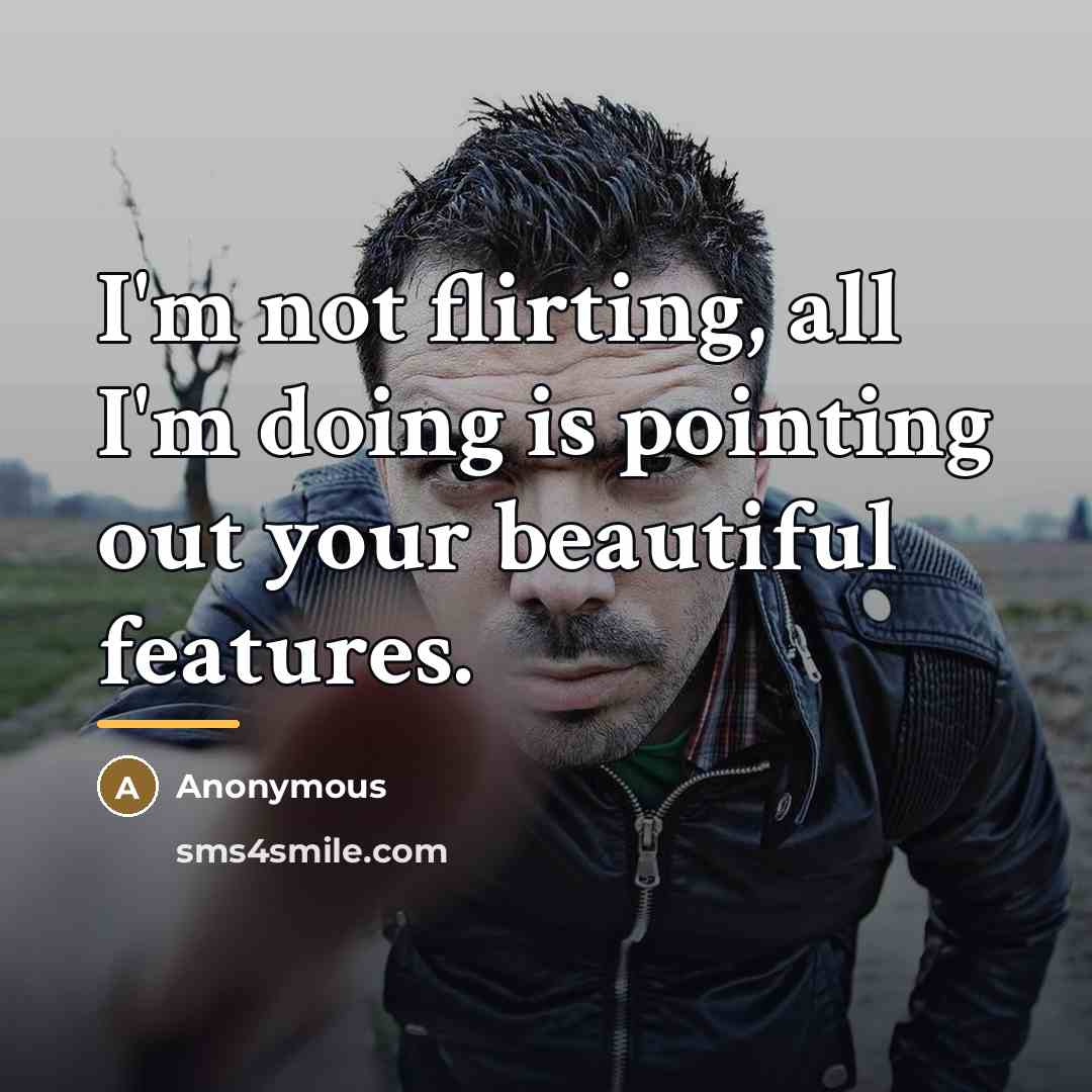 “I'm not flirting, all I'm doing is pointing out your…” quote by Anonymous