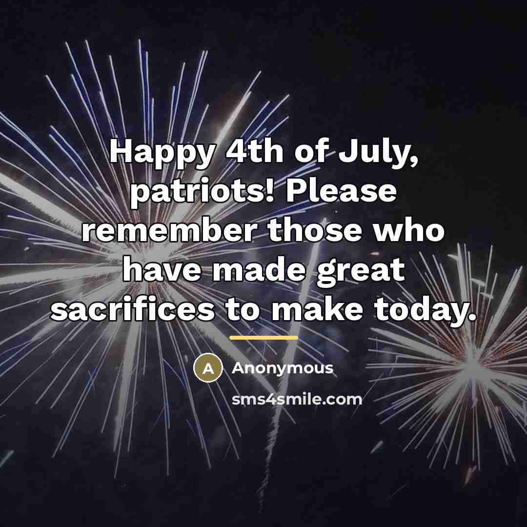 “Happy 4th of July, patriots! Please remember those who have…” quote by Anonymous