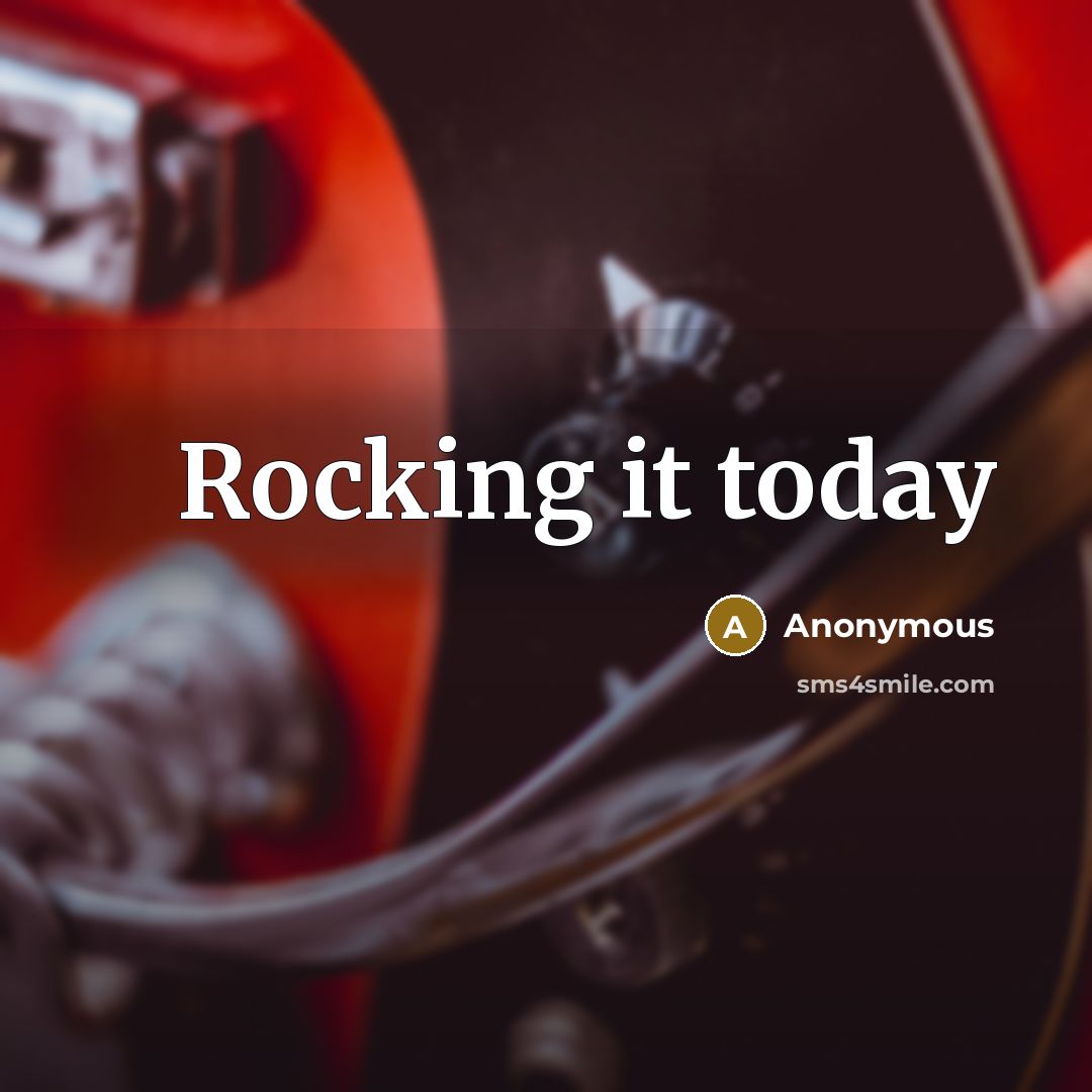 “Rocking it today” quote by Anonymous
