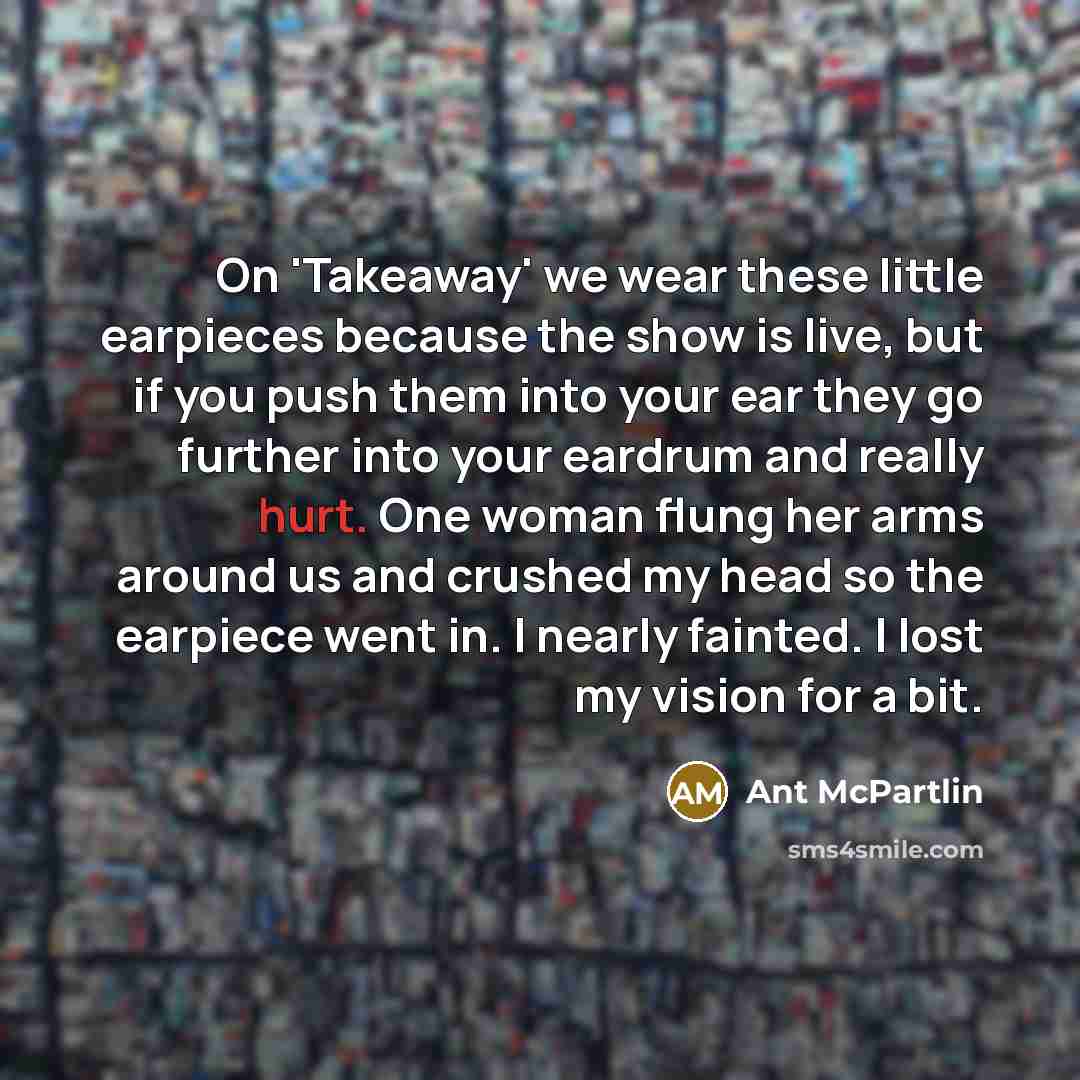 “On 'Takeaway' we wear these little earpieces because the show…” quote by Ant McPartlin
