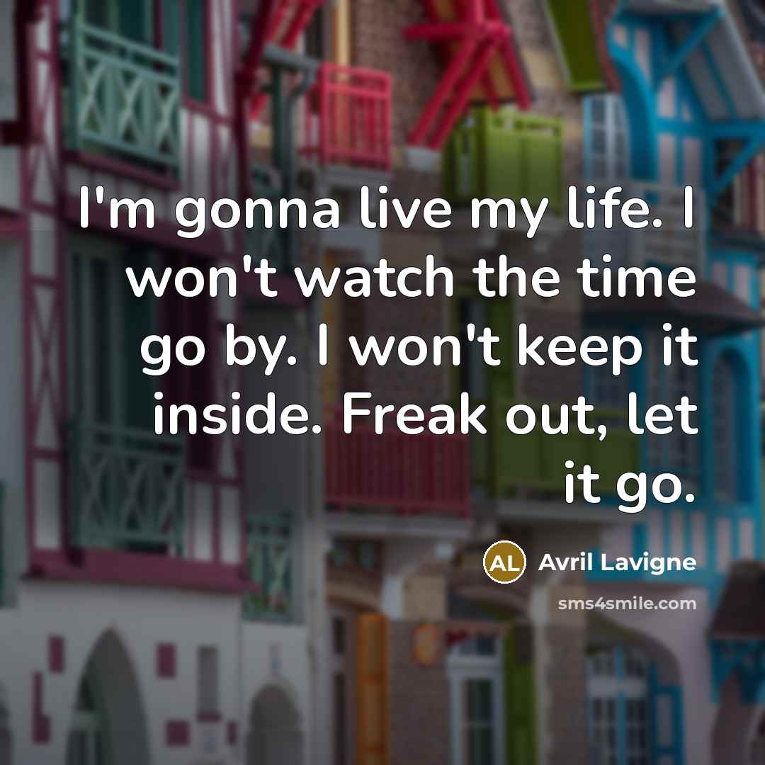 “I'm gonna live my life. I won't watch the time…” quote by Avril Lavigne