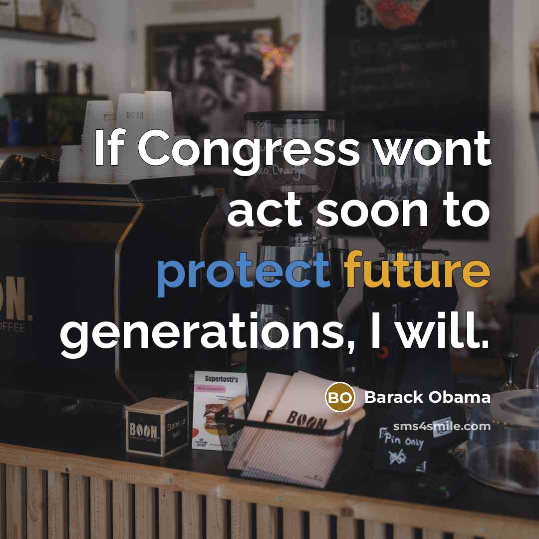 “If Congress wont act soon to protect future generations, I will.” quote by Barack Obama