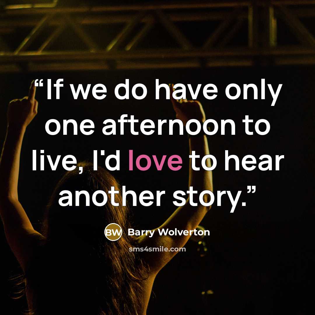 “If we do have only one afternoon to live, I'd love to hear another story.” quote by Barry Wolverton