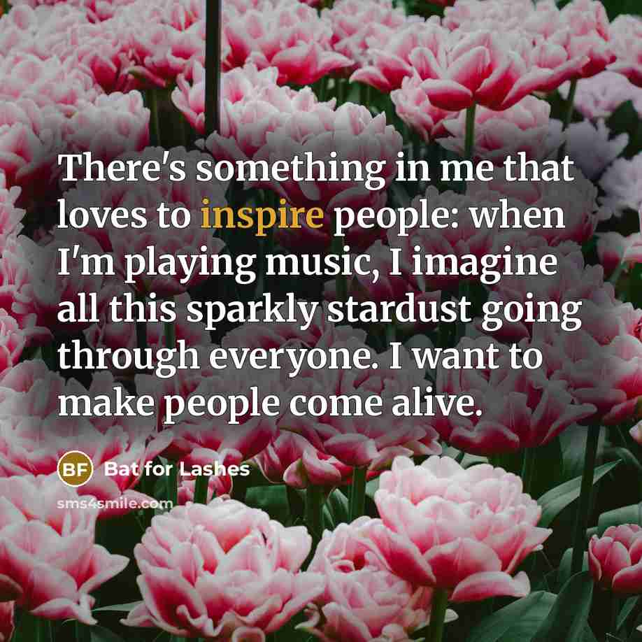 “There's something in me that loves to inspire people: when…” quote by Bat for Lashes