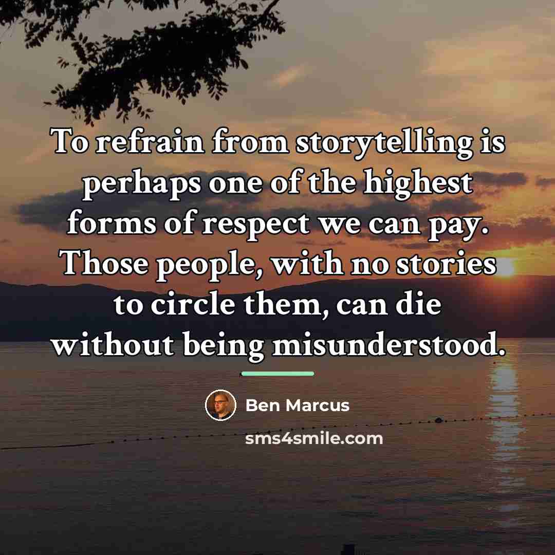 “To refrain from storytelling is perhaps one of the highest…” quote by Ben Marcus