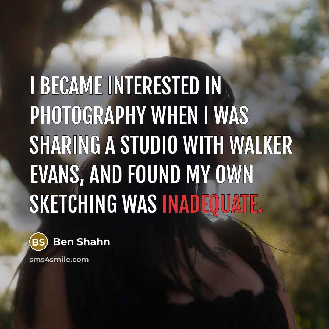 “I became interested in photography when I was sharing a…” quote by Ben Shahn