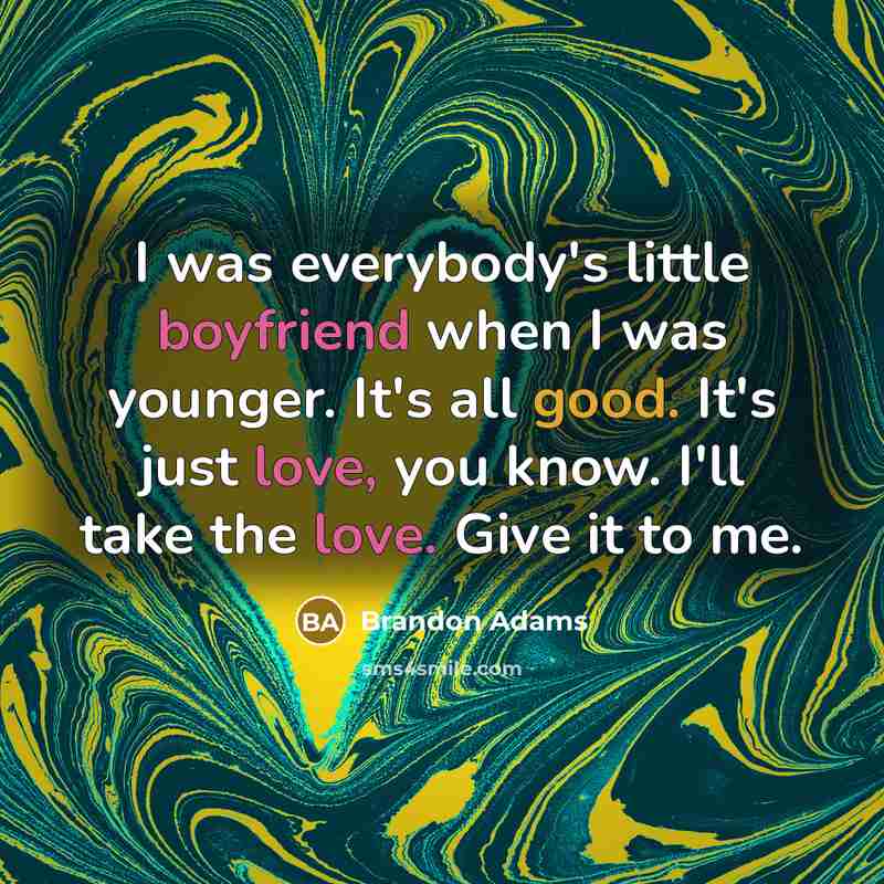 “I was everybody's little boyfriend when I was younger. It's…” quote by Brandon Adams