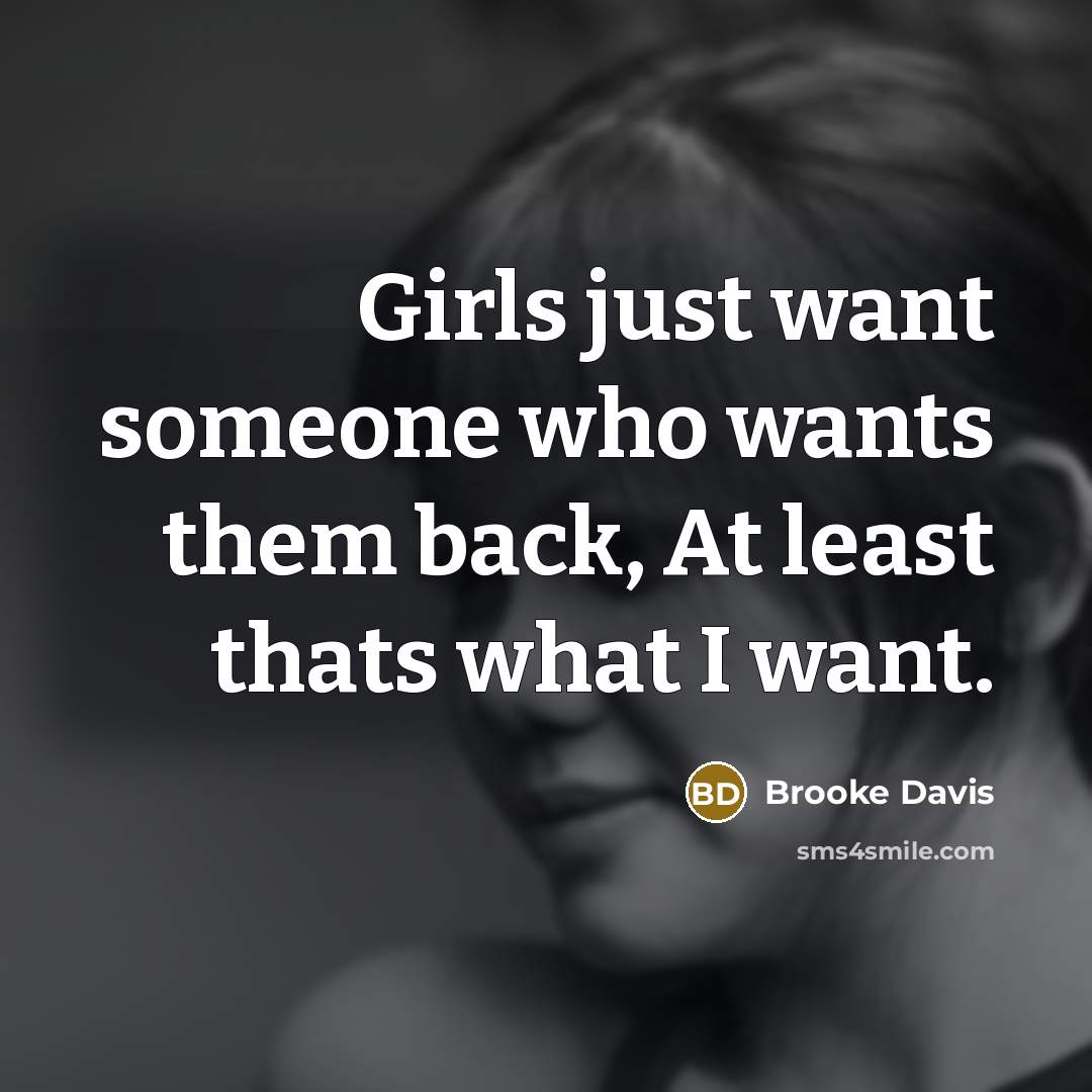 “Girls just want someone who wants them back, At least thats what I want.” quote by Brooke Davis
