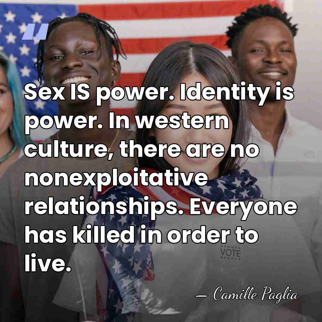 Sex IS power. Identity is power. In western culture, there are no&hellip; - Camille Paglia