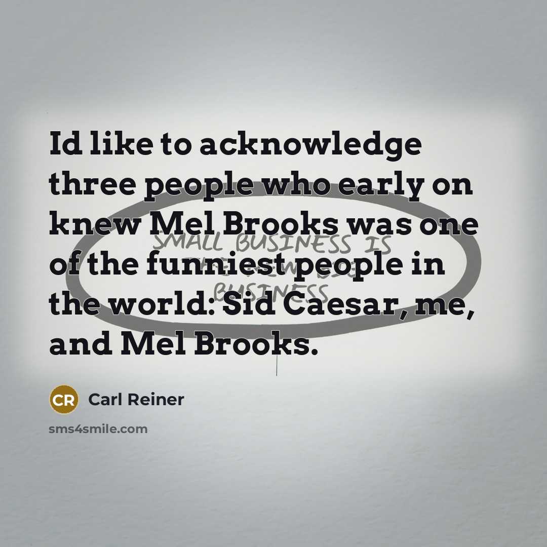 “Id like to acknowledge three people who early on knew…” quote by Carl Reiner