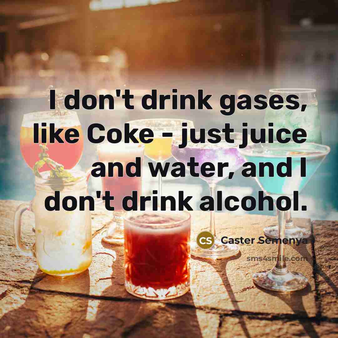“I don't drink gases, like Coke - just juice and…” quote by Caster Semenya