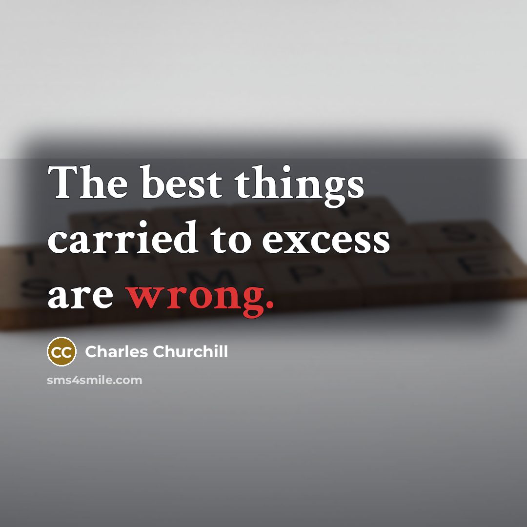 “The best things carried to excess are wrong.…” quote by Charles Churchill