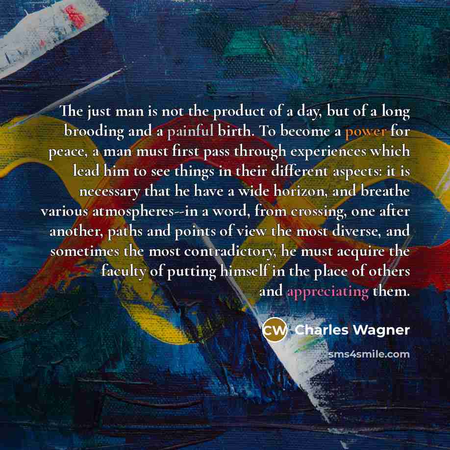 “The just man is not the product of a day,…” quote by Charles Wagner