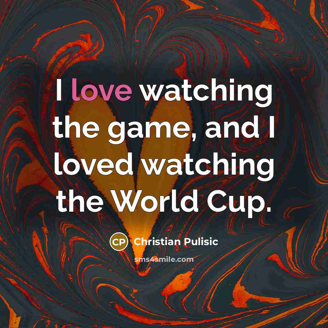 “I love watching the game, and I loved watching the…” quote by Christian Pulisic