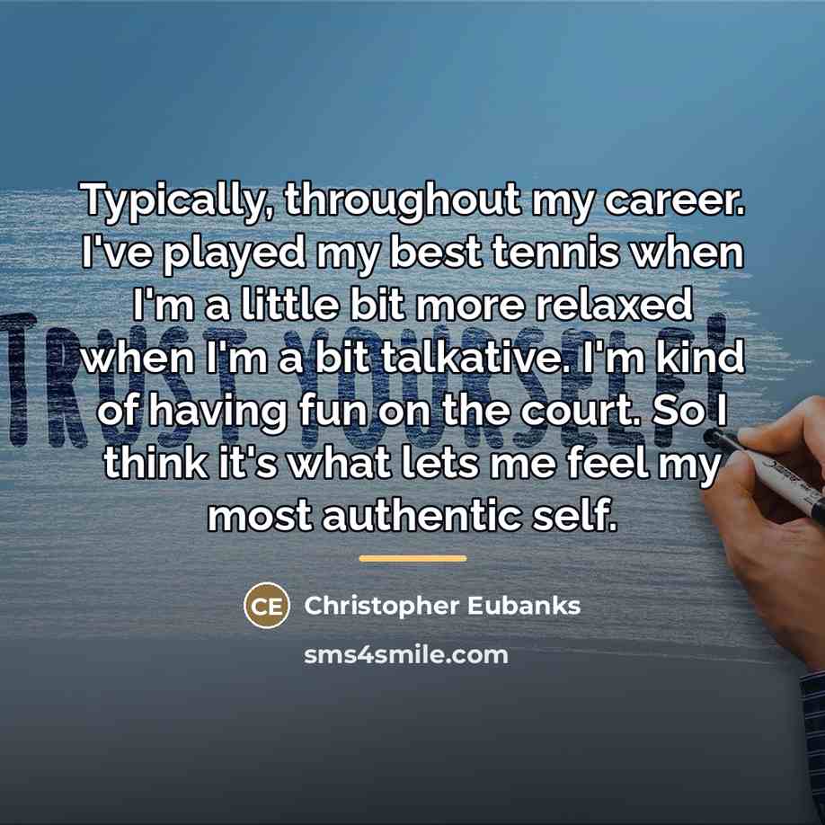 “Typically, throughout my career. I've played my best tennis when…” quote by Christopher Eubanks