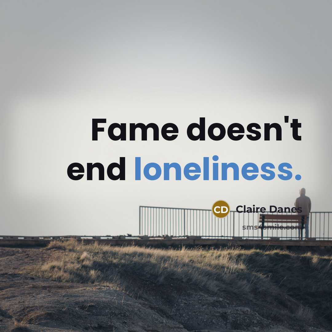 “Fame doesn't end loneliness.…” quote by Claire Danes