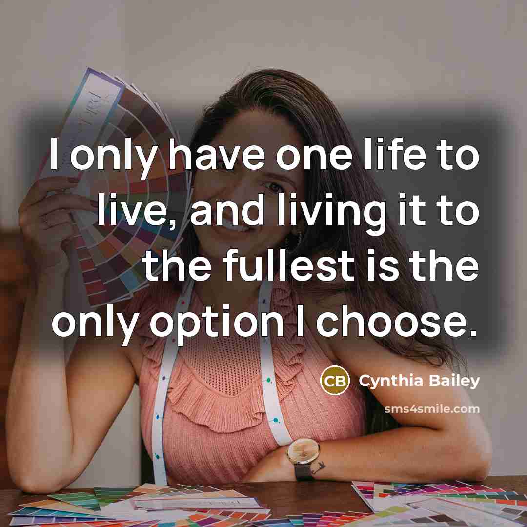 “I only have one life to live, and living it…” quote by Cynthia Bailey