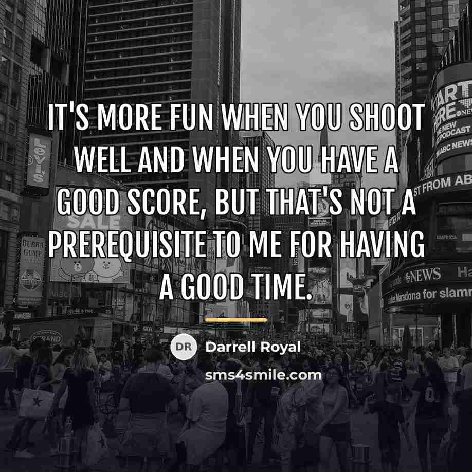 “It's more fun when you shoot well and when you…” quote by Darrell Royal