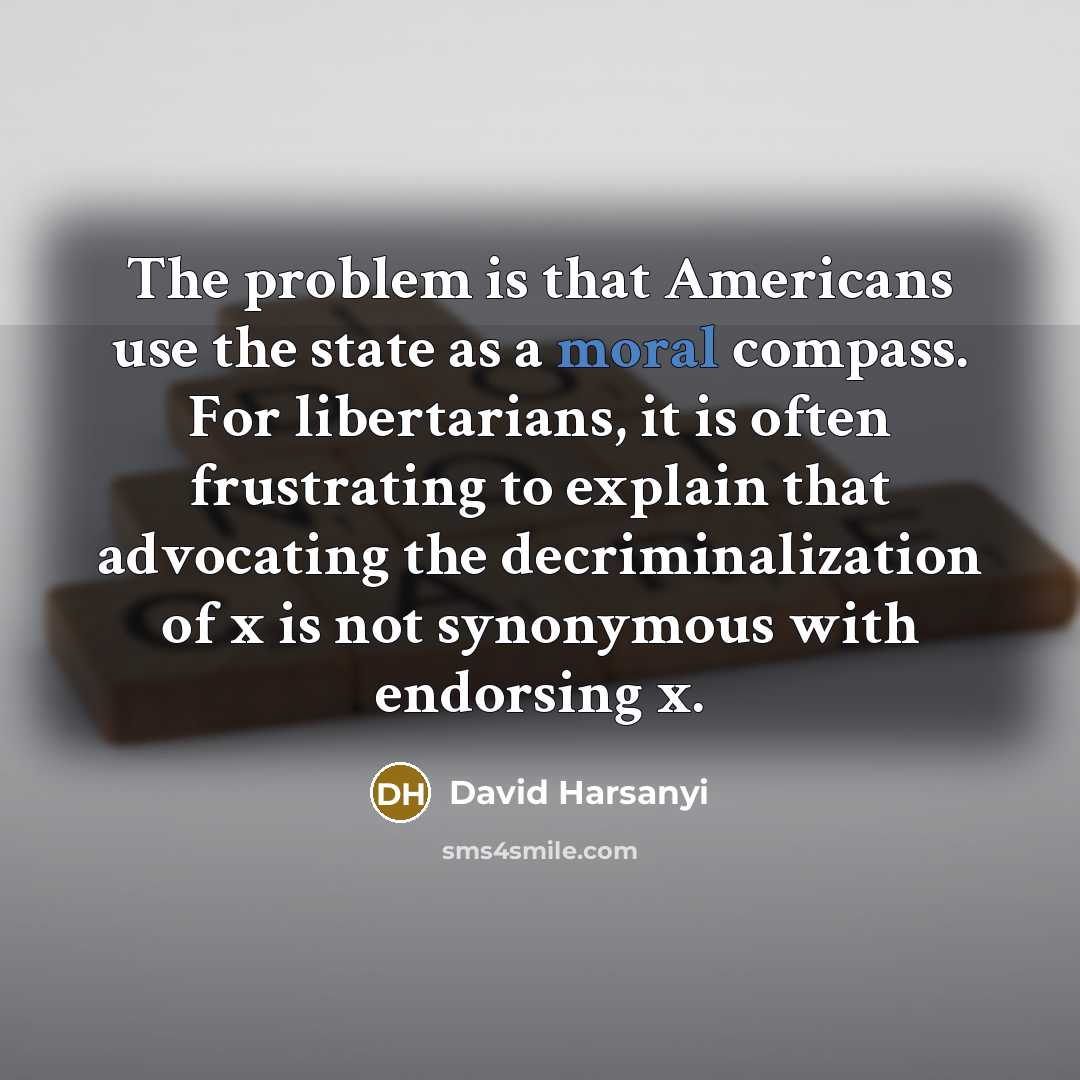 “The problem is that Americans use the state as a…” quote by David Harsanyi