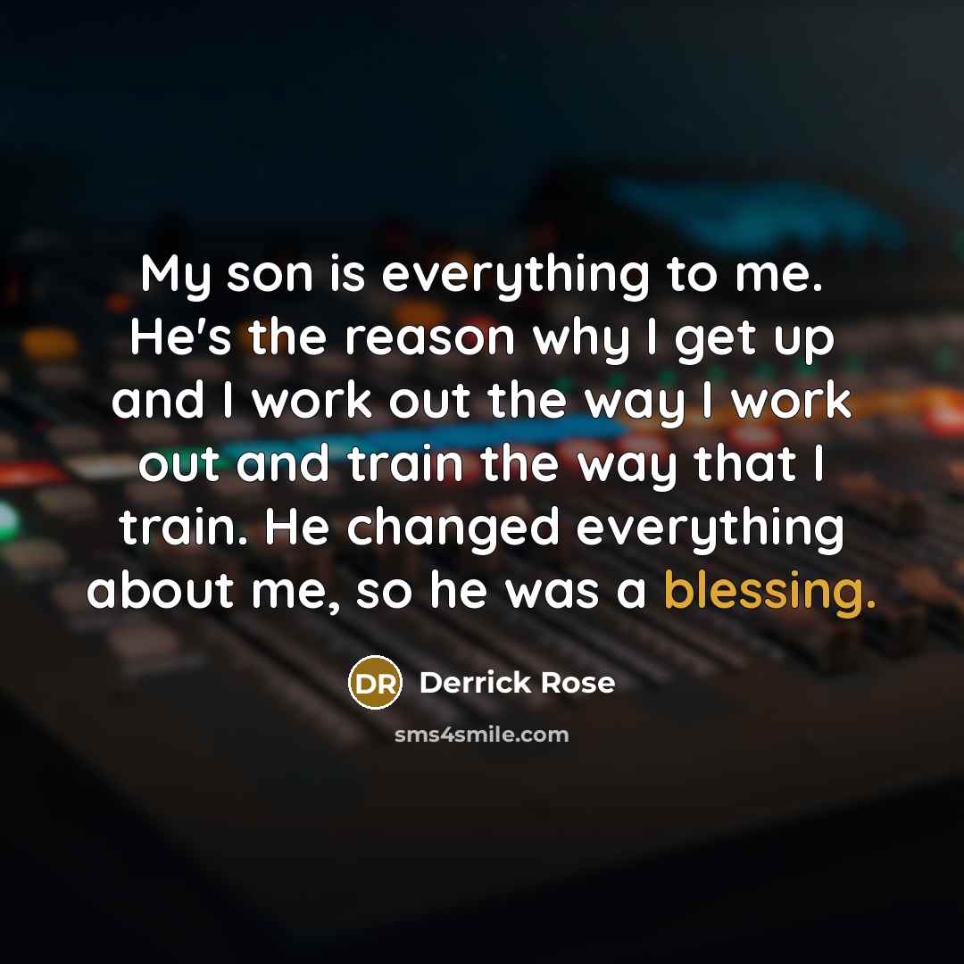 “My son is everything to me. He's the reason why…” quote by Derrick Rose