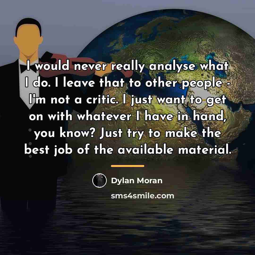“I would never really analyse what I do. I leave…” quote by Dylan Moran