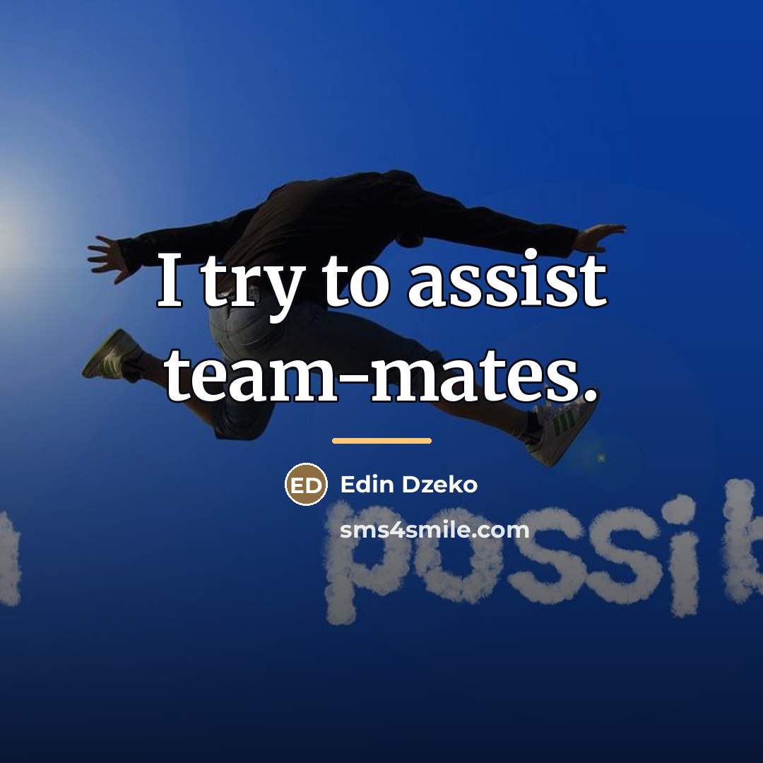 “I try to assist team-mates.…” quote by Edin Dzeko