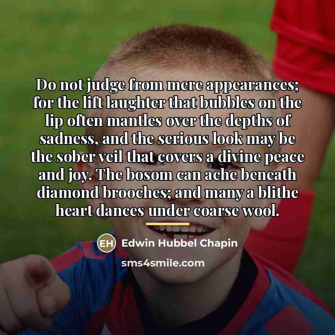 “Do not judge from mere appearances; for the lift laughter…” quote by Edwin Hubbel Chapin