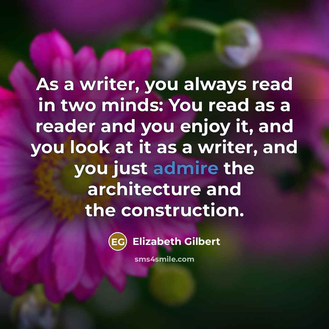 “As a writer, you always read in two minds: You…” quote by Elizabeth Gilbert