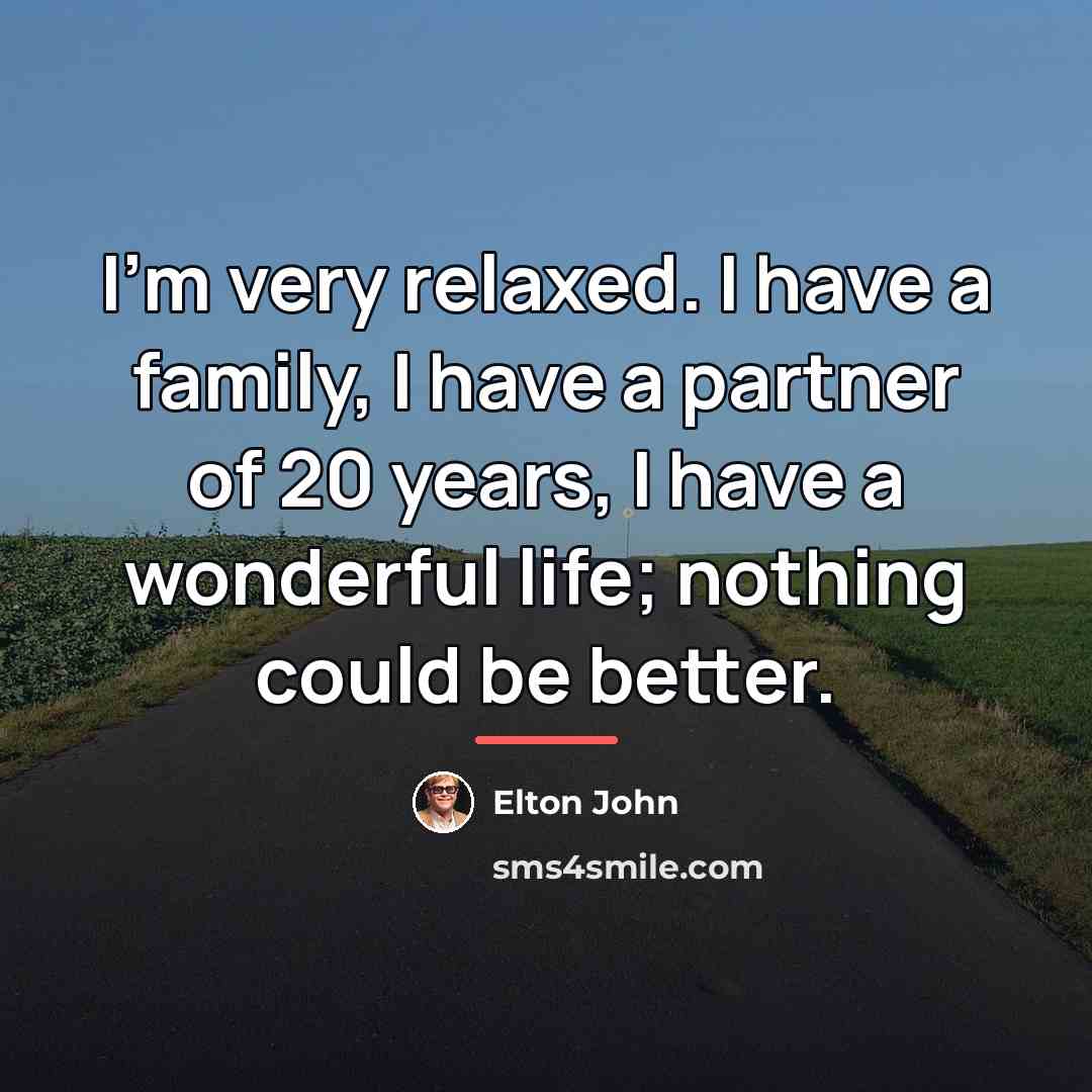 “I'm very relaxed. I have a family, I have a…” quote by Elton John