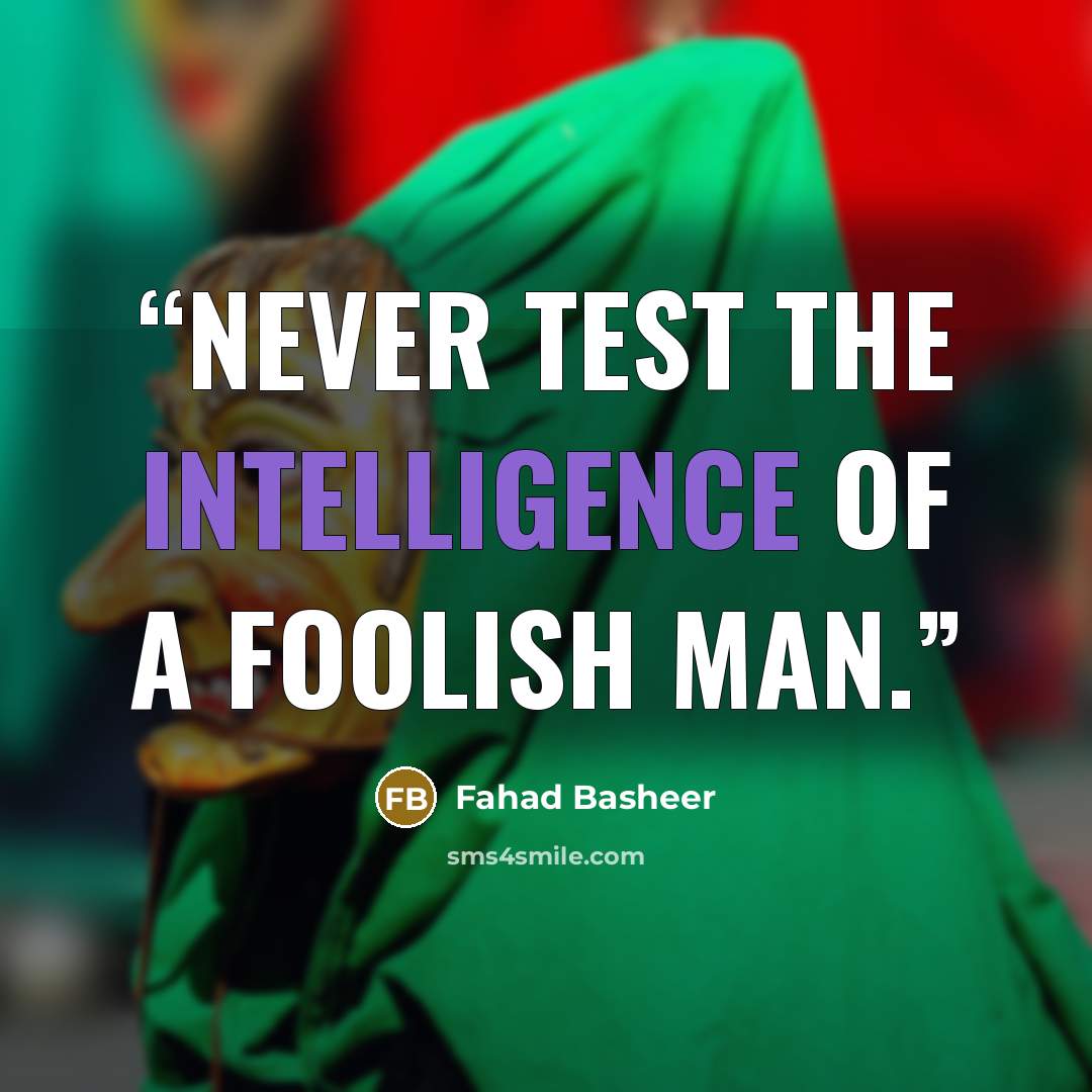 “Never test the intelligence of a foolish man.” quote by Fahad Basheer