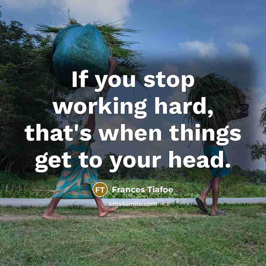 “If you stop working hard, that's when things get to…” quote by Frances Tiafoe