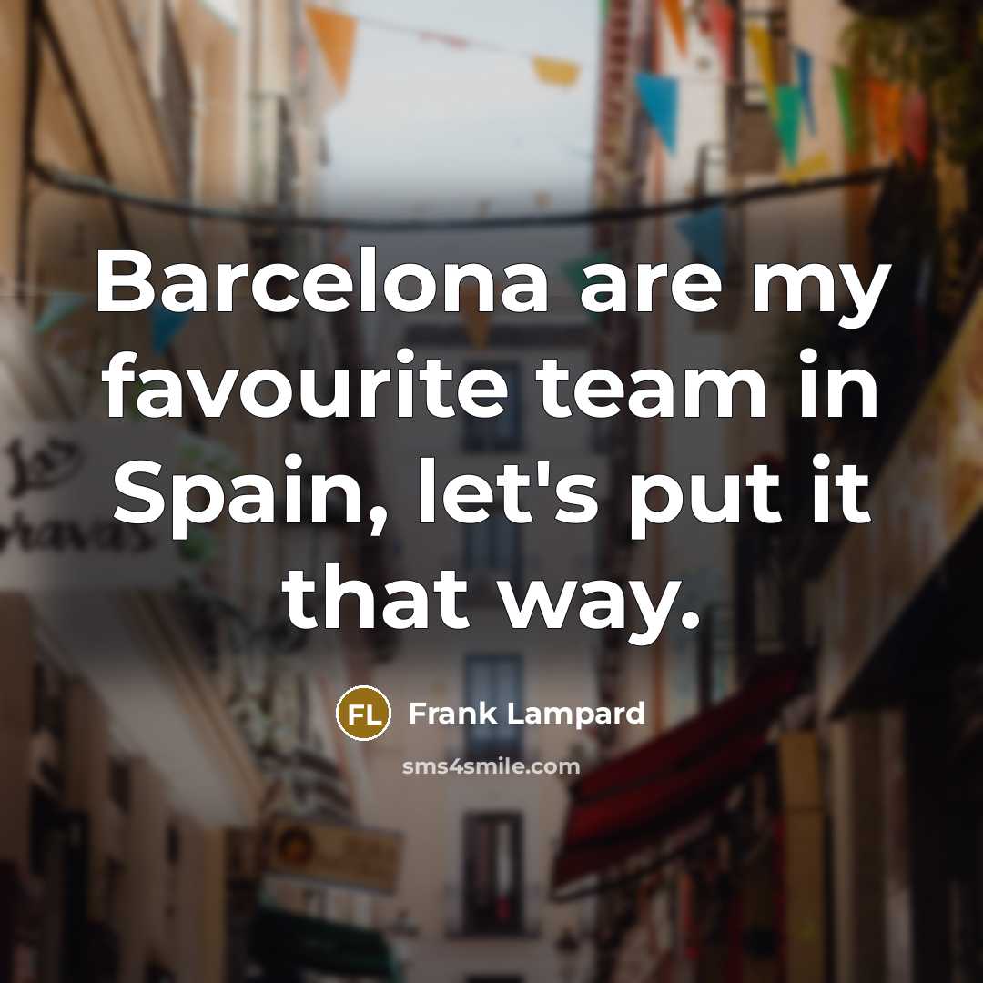 “Barcelona are my favourite team in Spain, let's put it…” quote by Frank Lampard