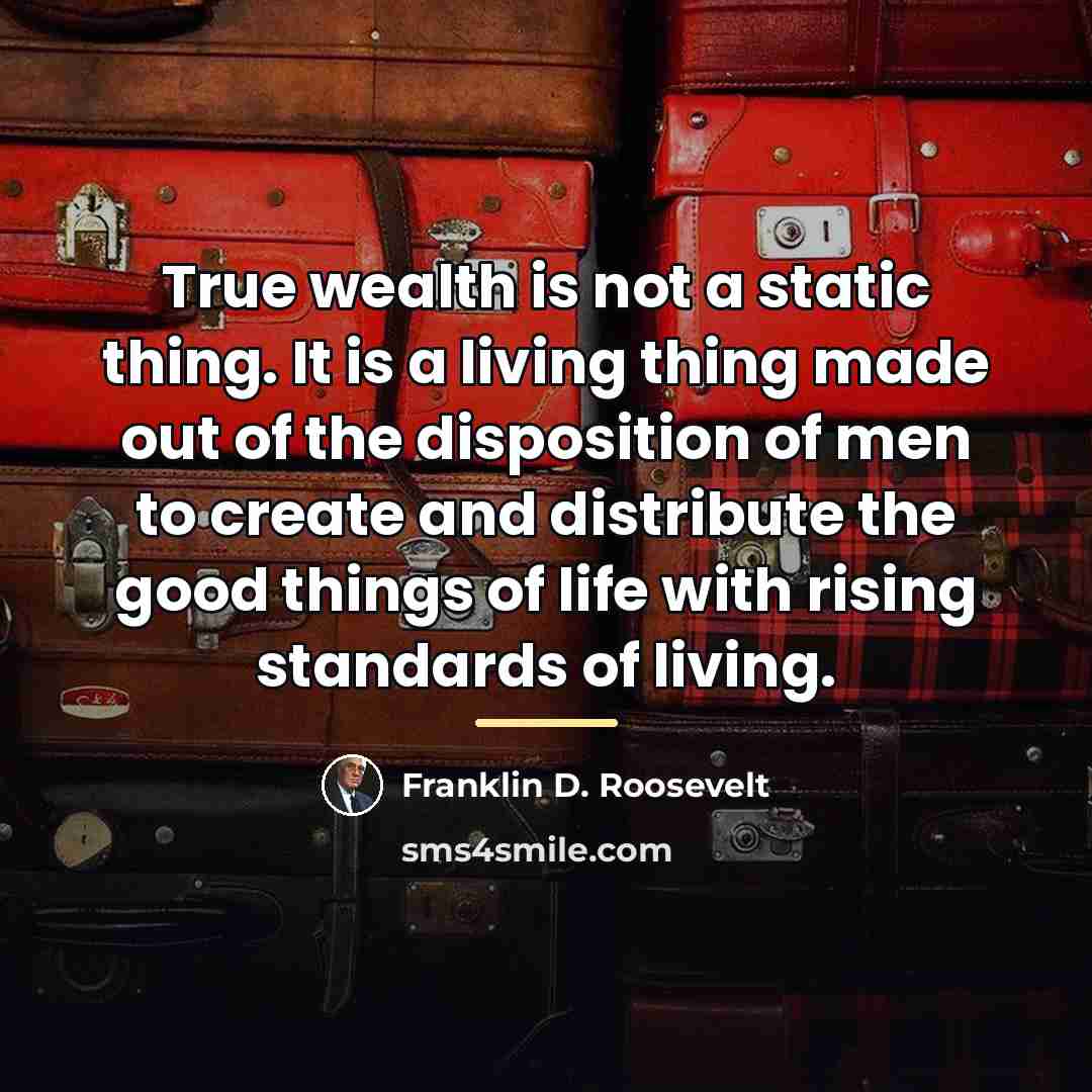“True wealth is not a static thing. It is a…” quote by Franklin D. Roosevelt