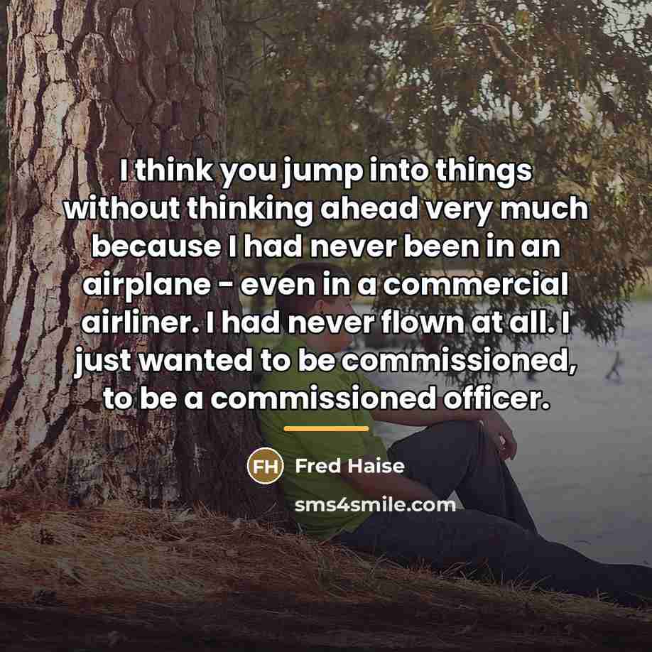“I think you jump into things without thinking ahead very…” quote by Fred Haise