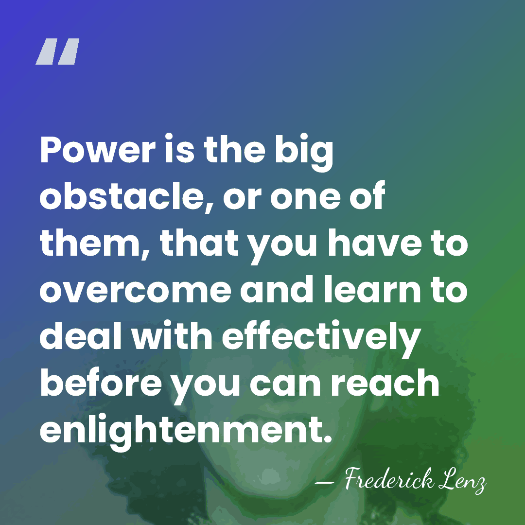Power is the big obstacle, or one of them, that you have&hellip; - Frederick Lenz