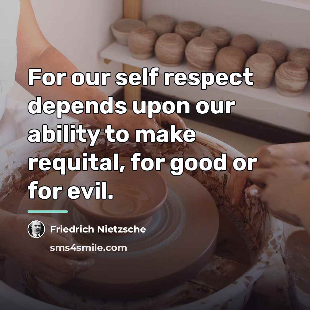 “For our self respect depends upon our ability to make…” quote by Friedrich Nietzsche