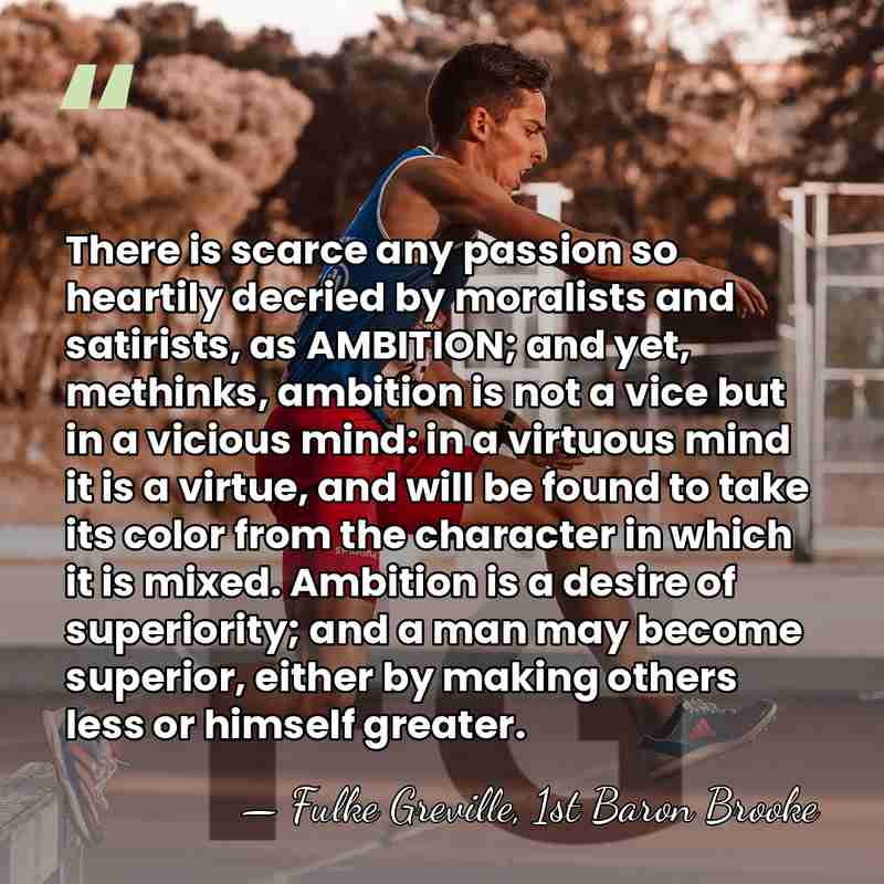 There is scarce any passion so heartily decried by moralists and satirists,&hellip; - Fulke Greville, 1st Baron Brooke