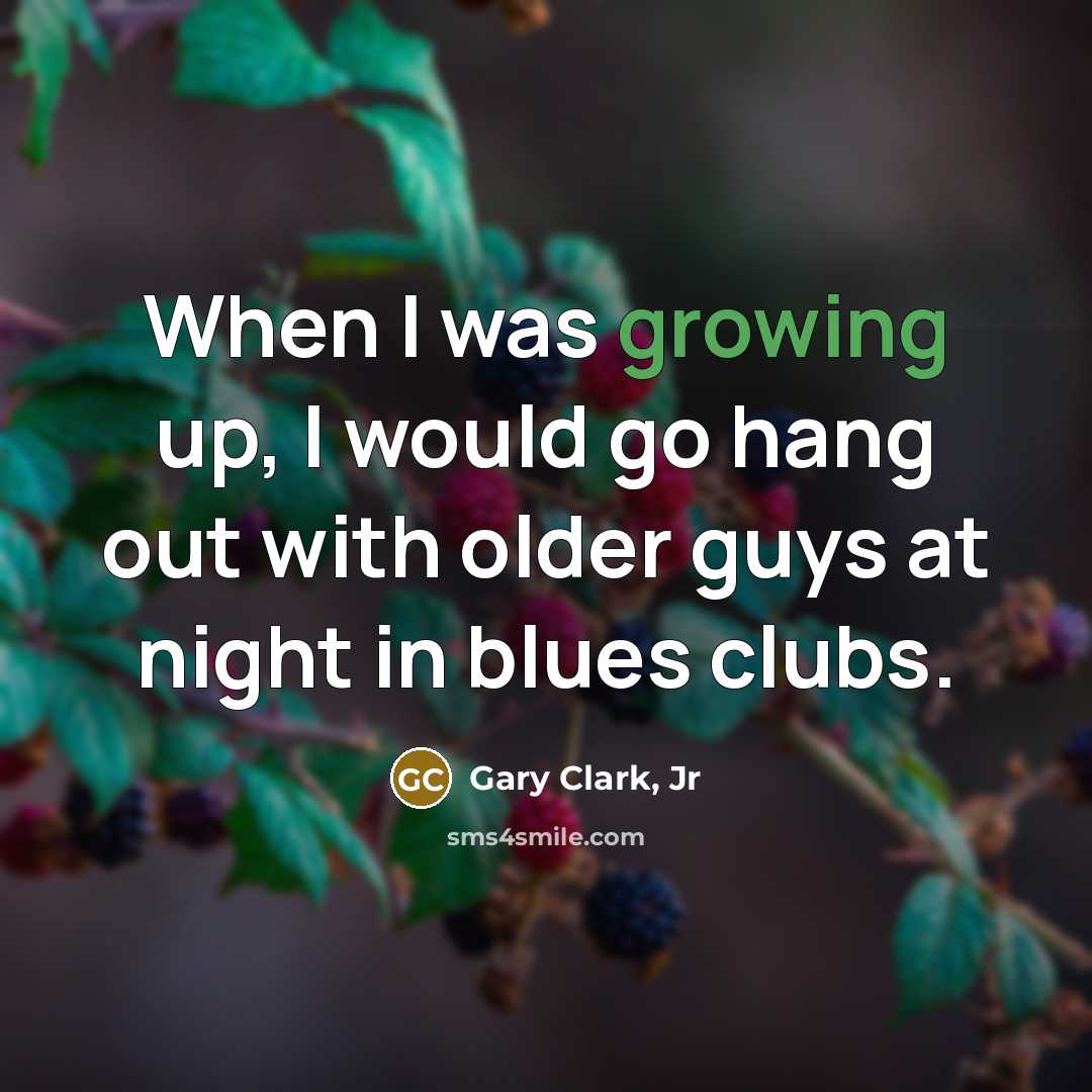“When I was growing up, I would go hang out…” quote by Gary Clark, Jr