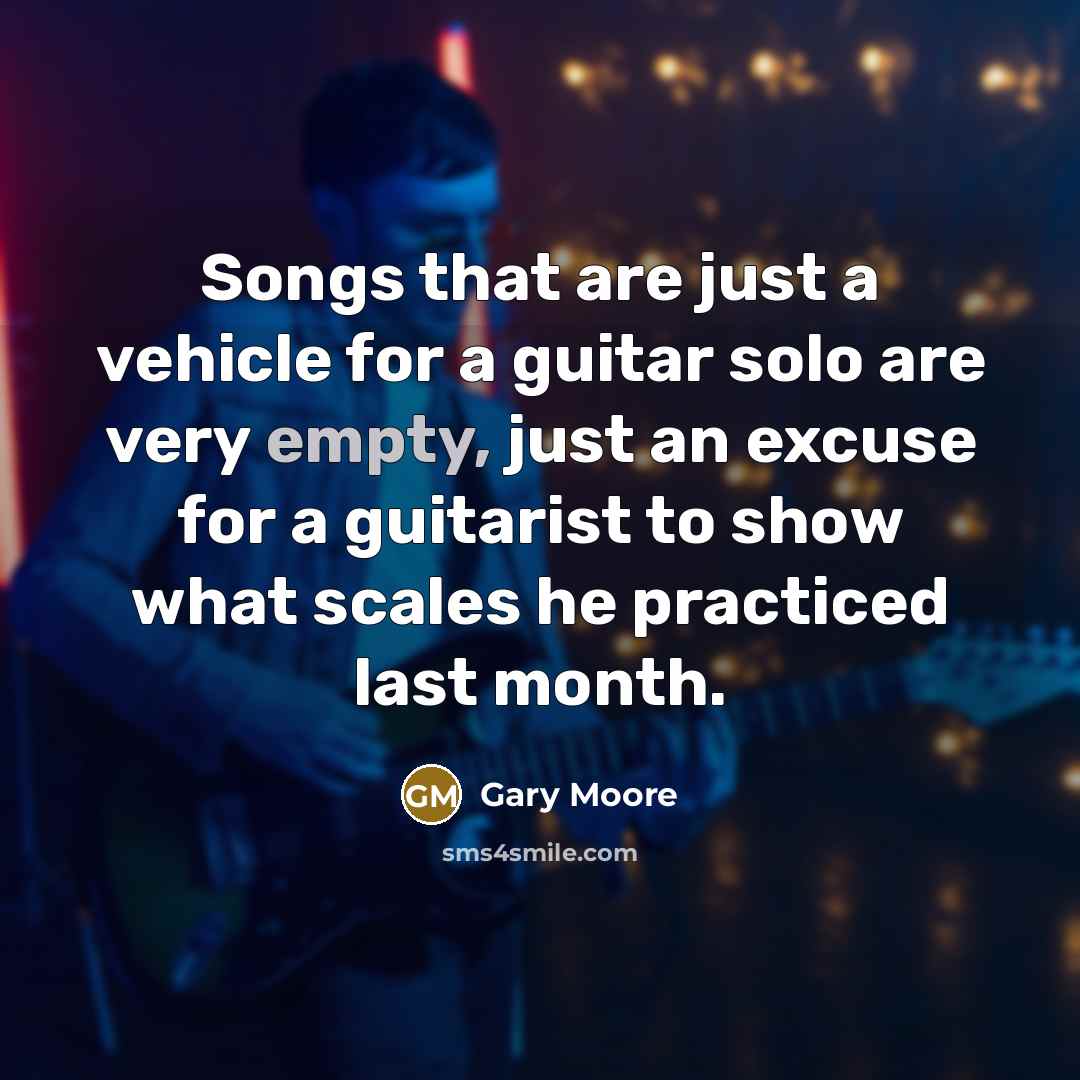 “Songs that are just a vehicle for a guitar solo…” quote by Gary Moore