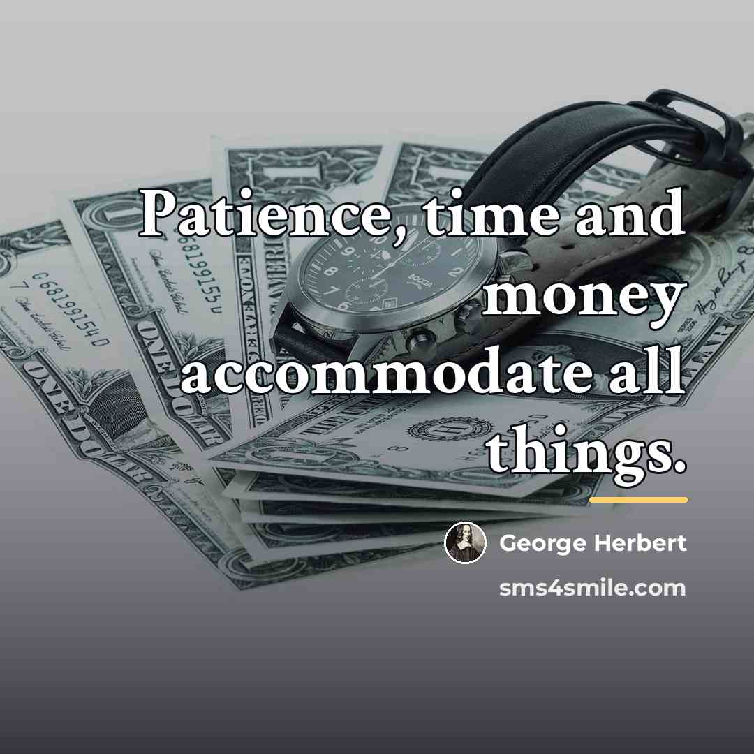 “Patience, time and money accommodate all things.…” quote by George Herbert