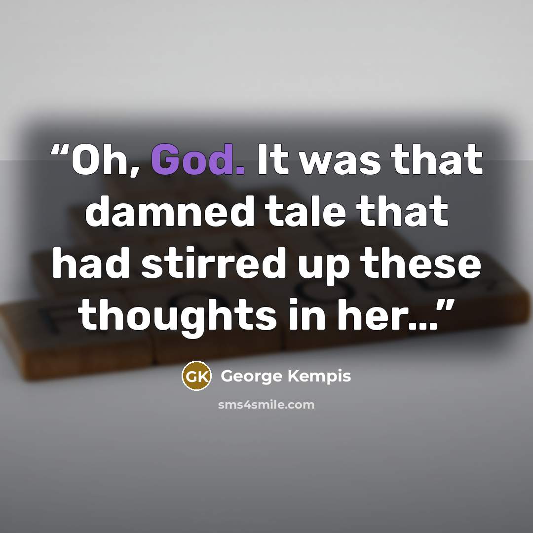 “Oh, God. It was that damned tale that had stirred up these thoughts in her…” quote by George Kempis