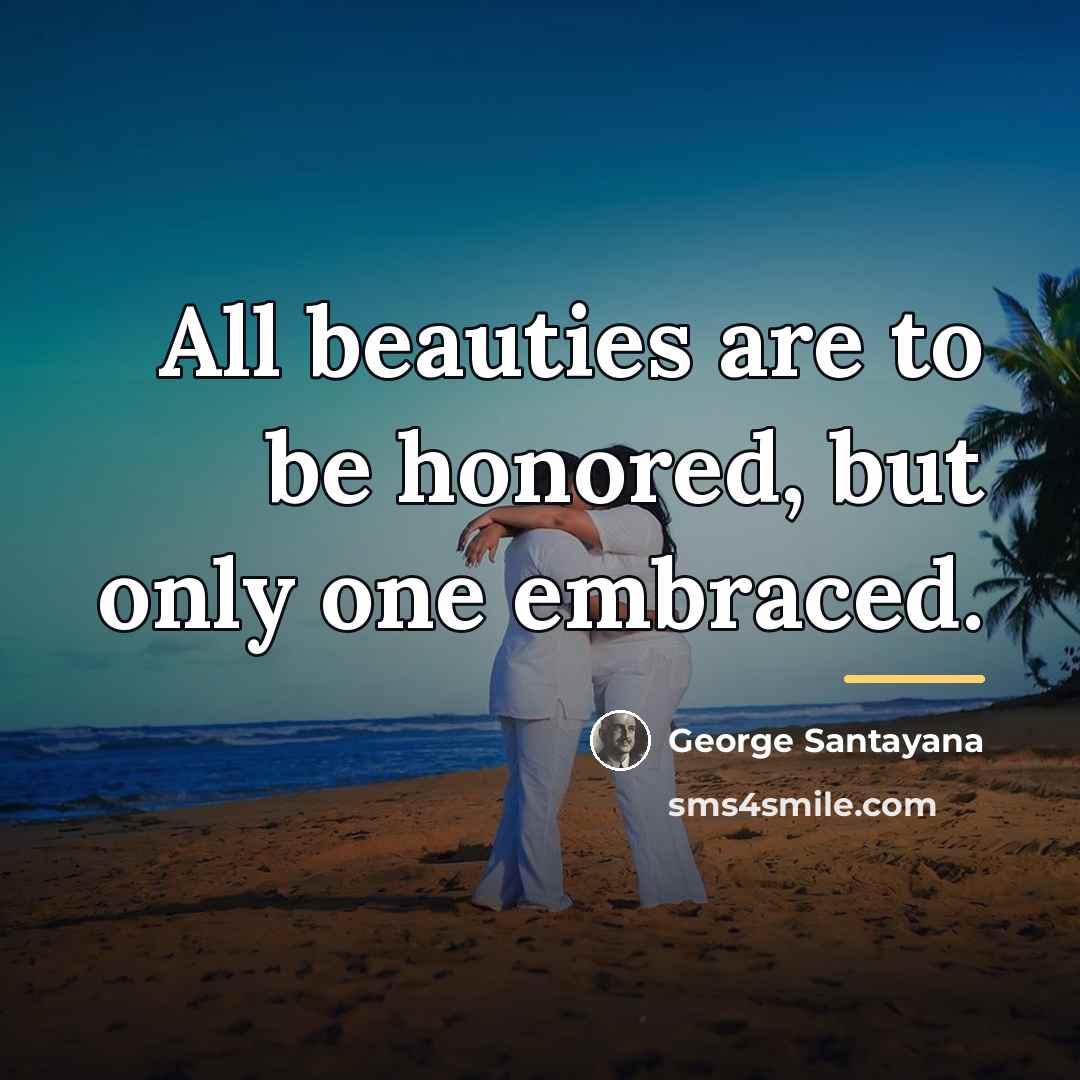 “All beauties are to be honored, but only one embraced.…” quote by George Santayana