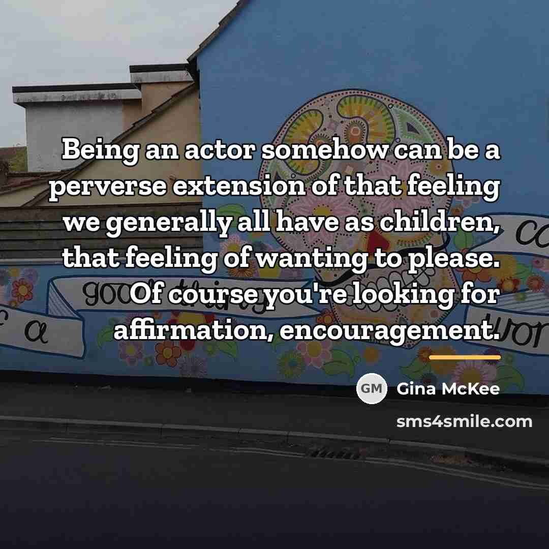“Being an actor somehow can be a perverse extension of…” quote by Gina McKee