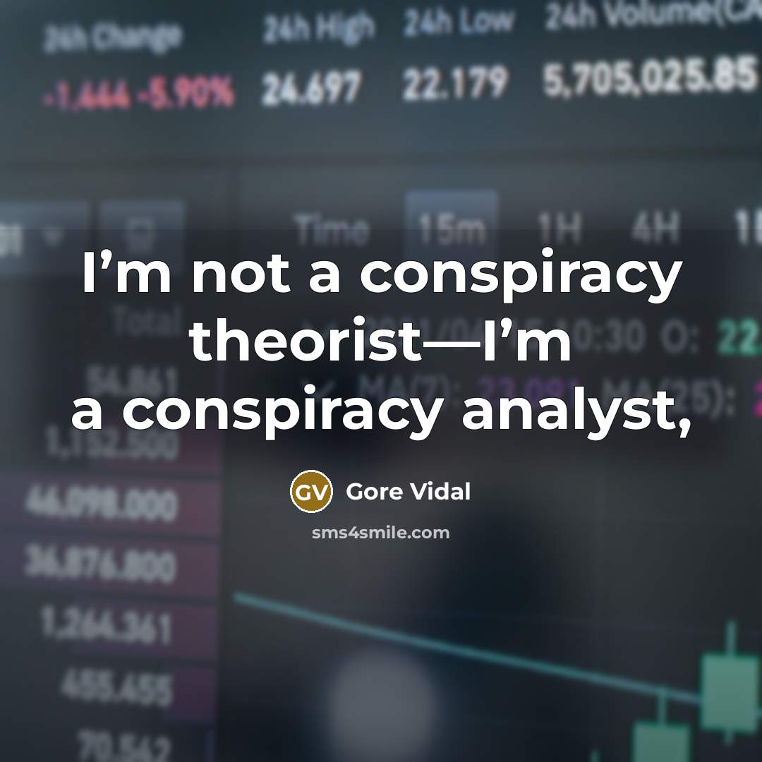 “I’m not a conspiracy theorist—I’m a conspiracy analyst,…” quote by Gore Vidal