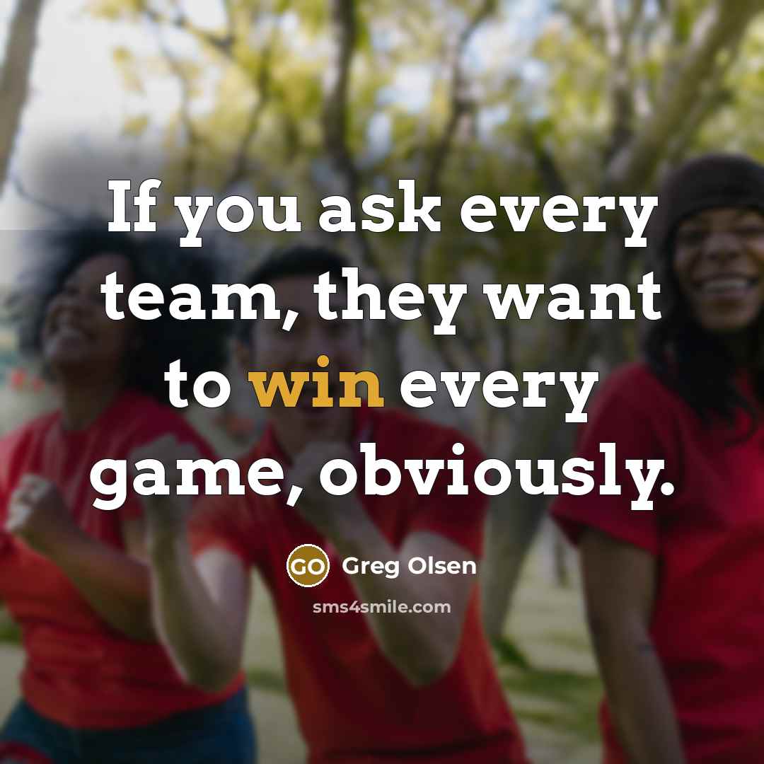 “If you ask every team, they want to win every…” quote by Greg Olsen